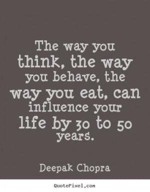 quotes about life - The way you think, the way you behave, the way you ...
