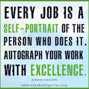 ... who does it. Autograph your work with excellence.” ~Author Unknown