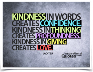 Kindness in words creates confidence. Kindness in thinking creates ...