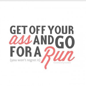 Get off your ass and go for a run quotes quote fitness run exercise ...