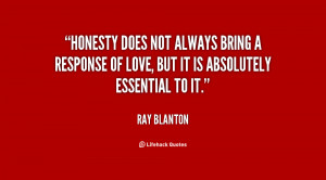 Honesty does not always bring a response of love, but it is absolutely ...