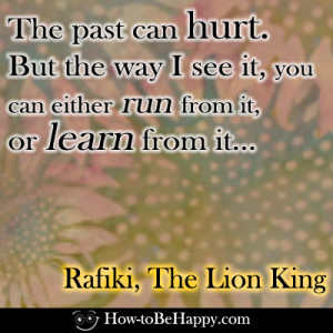 Oh yes, the past can hurt, but you can either run from it, or learn ...