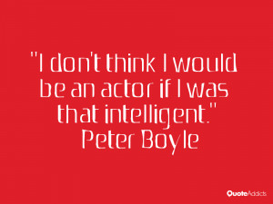 peter boyle quotes i don t think i would be an actor if i was that ...