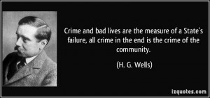 ... , all crime in the end is the crime of the community. - H. G. Wells