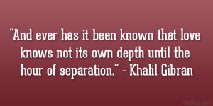 ... not its own depth until the hour of separation.” – Khalil Gibran
