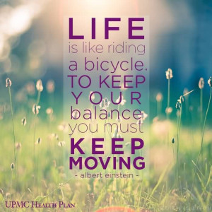 ... bicycle - in order to keep your balance, you must keep moving