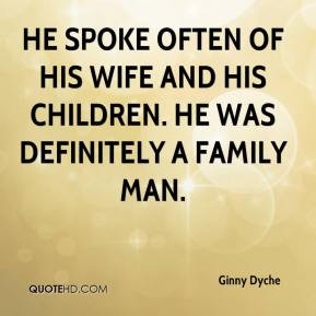 ... often of his wife and his children. He was definitely a family man