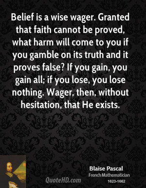 Belief is a wise wager. Granted that faith cannot be proved, what harm ...