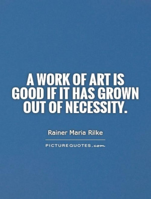 ... work of art is good if it has grown out of necessity Picture Quote #1
