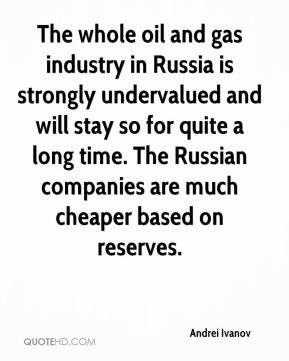 Andrei Ivanov - The whole oil and gas industry in Russia is strongly ...