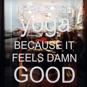 Practice Yoga Because It Feels Damn Good