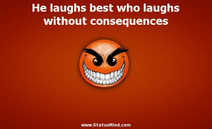 ... best who laughs without consequences - Witty Quotes - StatusMind.com