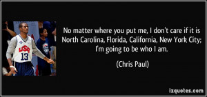 No matter where you put me, I don't care if it is North Carolina ...