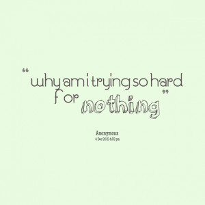Quotes Picture: why am i trying so hard for nothing