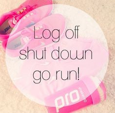 Log off, shut down, go run! #fitspiration #quote fitspir quot, shut ...
