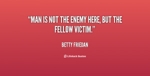 File Name : quote-Betty-Friedan-man-is-not-the-enemy-here-but-87220 ...