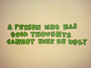 person who has good thoughts cannot ever be ugly.