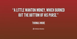 little wanton money, which burned out the bottom of his purse.”