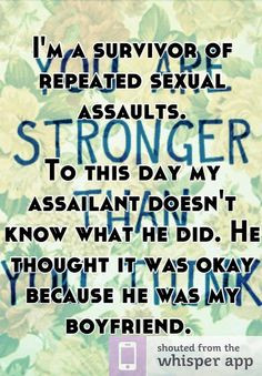 survivor of repeated sexual assaults. To this day my assailant ...