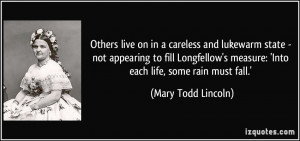 ... measure: 'Into each life, some rain must fall.' - Mary Todd Lincoln
