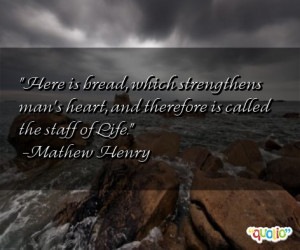 Here is bread, which strengthens man's heart , and therefore is called ...