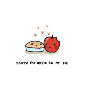 You're the apple to my pie