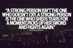 STRONG PERSON ISN'T THE ONE WHO DOESN'T CRY. A STRONG PERSON IS THE ...