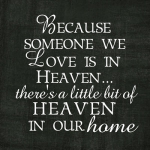 Because Someone We Love Is In Heaven There’s A Little Bit Of Heaven ...