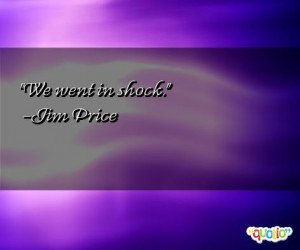 we went in shock jim price 34 people 74 % like this quote do you share ...