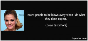 want people to be blown away when I do what they don't expect ...