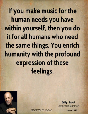 If you make music for the human needs you have within yourself, then ...