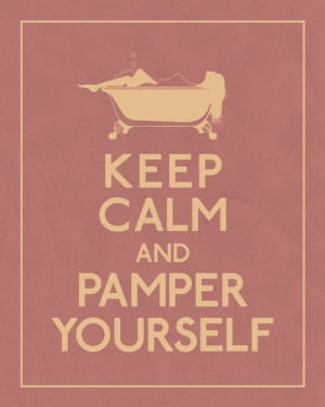 keep calm and pamper yourself