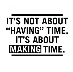 its_not_about_having_time_it_s_about_making_time