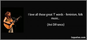 love all those great 'f' words - feminism, folk music.. - Ani ...