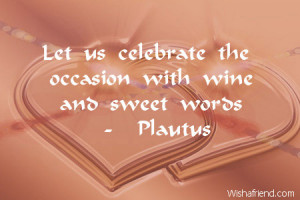 Let us celebrate the occasion with wine and sweet words