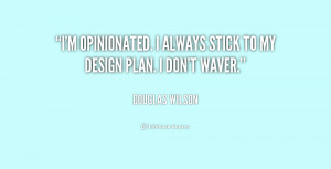 quote-Douglas-Wilson-im-opinionated-i-always-stick-to-my-215500.png