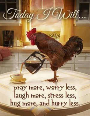 ... pray more,worry less, laugh more,stress less,hug more and hurry less