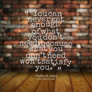 Quotes Picture: you can never get enough of what you dont need ...