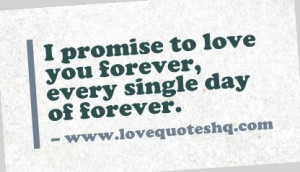 promise to love you forever, every single day of forever.
