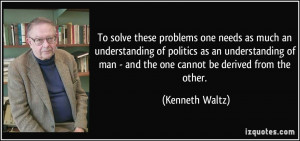... of man - and the one cannot be derived from the other. - Kenneth Waltz