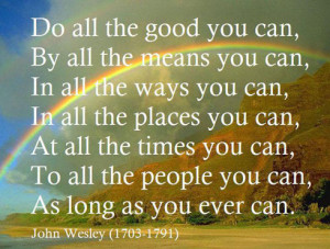 all the good you can by all the means you can in all the ways you can ...