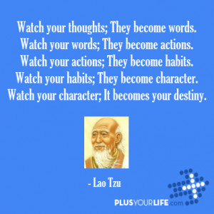 ... character. Watch your character; It becomes your destiny. – Lao Tzu