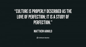 Culture is properly described as the love of perfection; it is a study ...