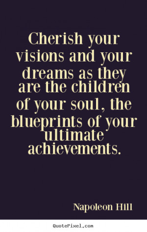 Cherish your visions and your dreams as they are the children of your ...