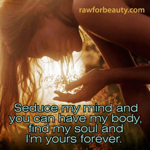 Seduce my mind and you can have my body, find my soul and I’m yours ...