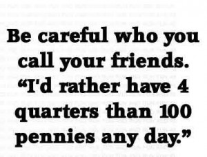 be careful who you call your friends