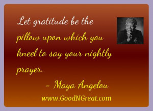 ... upon which you kneel to say your nightly prayer.” – Maya Angelou