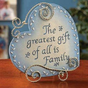 The greatest gift of all is Family Family Gifts Quote