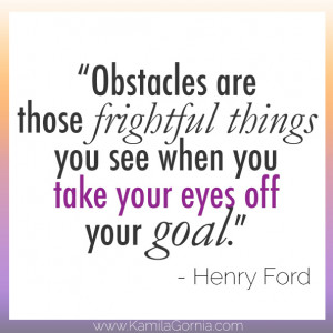 Obstacles are those frightful things you see when you take your eyes ...