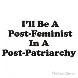 ... › Portfolio › I'll Be A Post-Feminist In A Post-Patriarchy